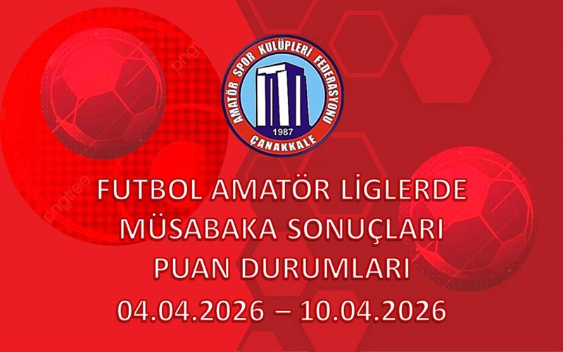 FUTBOL AMATÖR LİGLERDE MÜSABAKA SONUÇLARI PUAN DURUMLARI / 04.04.2026 – 10.04.2026
