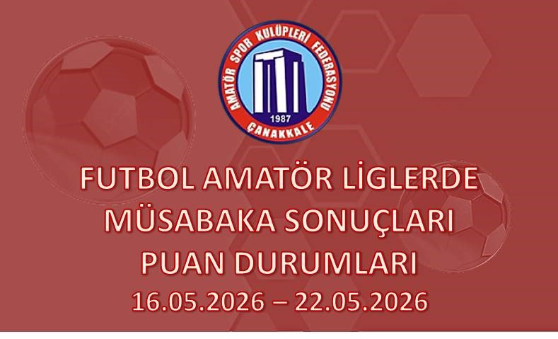 FUTBOL AMATÖR LİGLERDE MÜSABAKA SONUÇLARI PUAN DURUMLARI / 16.05.2026 – 22.05.2026