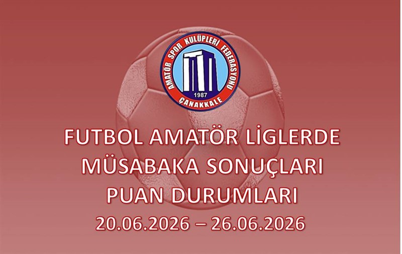 FUTBOL AMATÖR LİGLERDE MÜSABAKA SONUÇLARI PUAN DURUMLARI / 20.06.2026 – 26.06.2026