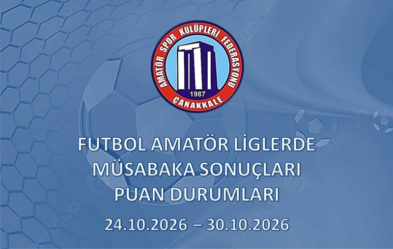 FUTBOL AMATÖR LİGLERDE MÜSABAKA SONUÇLARI PUAN DURUMLARI / 24.10.2026 – 30.10.2026