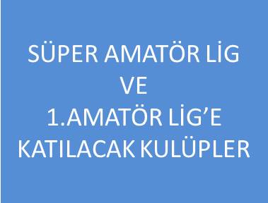 SÜPER AMATÖR LİG VE 1. AMATÖR LİG FİKSTÜR KURA ÇEKİMİNE KATILIM EVRAKLARINI TESLİM EDEN KULÜPLER