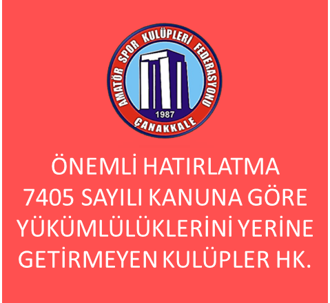 ÖNEMLİ HATIRLATMA!!! 7405 SAYILI KANUNA UYUMLU YÜKÜMLÜLÜKLERİNİ YERİNE GETİRMEYEN KULÜPLER