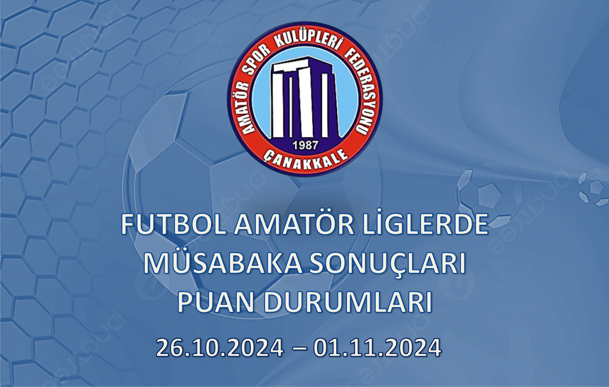 FUTBOL AMATÖR LİGLERDE MÜSABAKA SONUÇLARI PUAN DURUMLARI / 26.10.2024 – 01.11.2024