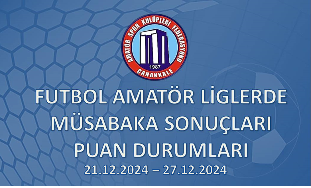 FUTBOL AMATÖR LİGLERDE MÜSABAKA SONUÇLARI PUAN DURUMLARI / 21.12.2024 – 27.12.2024