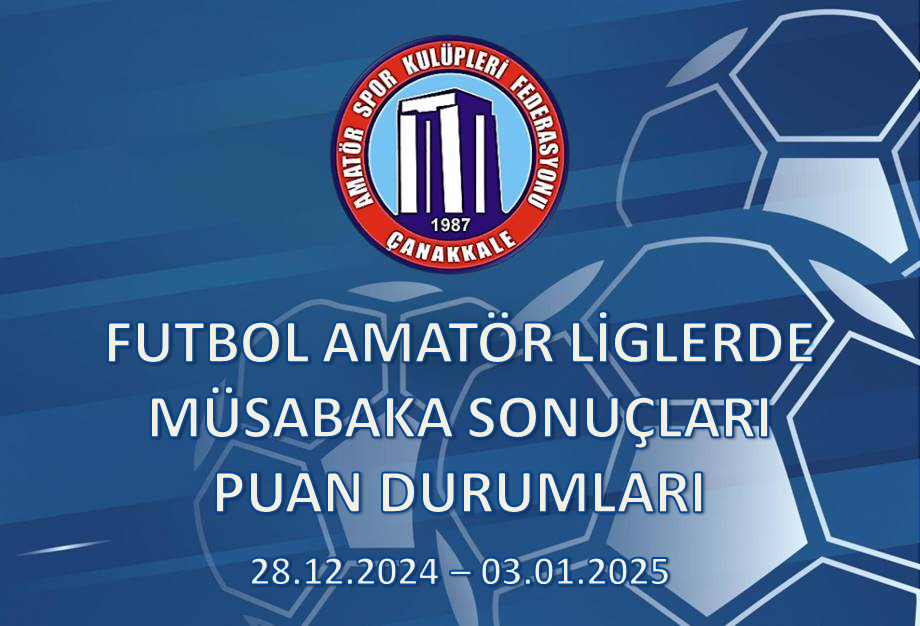 FUTBOL AMATÖR LİGLERDE MÜSABAKA SONUÇLARI PUAN DURUMLARI / 28.12.2024 – 03.01.2025