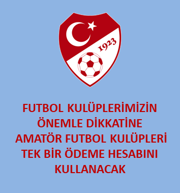 FUTBOL KULÜPLERİMİZİN ÖNEMLE DİKKATİNE - AMATÖR FUTBOL KULÜPLERİ TEK BİR ÖDEME HESABINI KULLANACAK