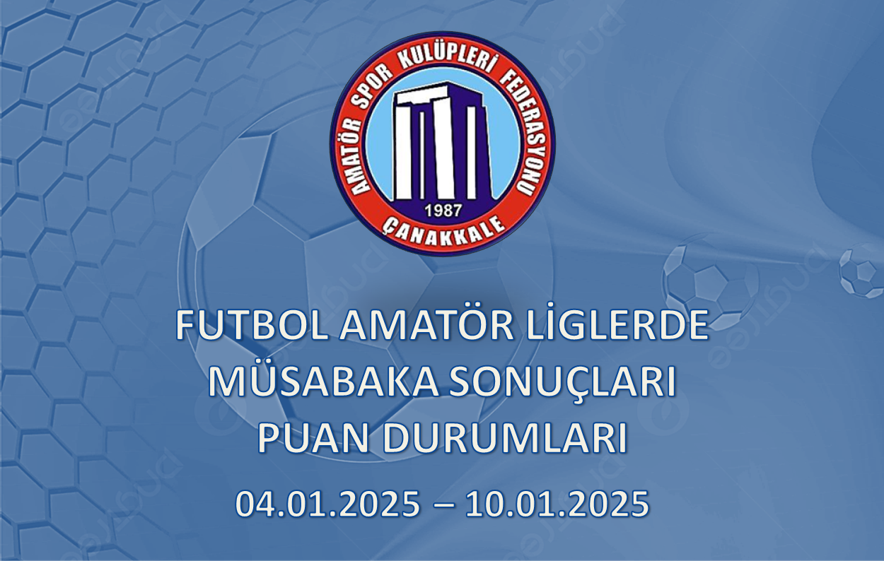 FUTBOL AMATÖR LİGLERDE MÜSABAKA SONUÇLARI PUAN DURUMLARI / 04.01.2025 – 10.01.2025