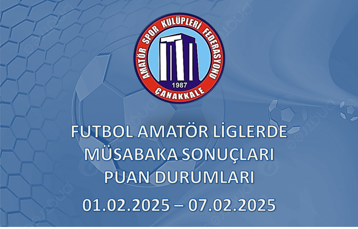 FUTBOL AMATÖR LİGLERDE MÜSABAKA SONUÇLARI PUAN DURUMLARI / 01.02.2025 – 07.02.2025