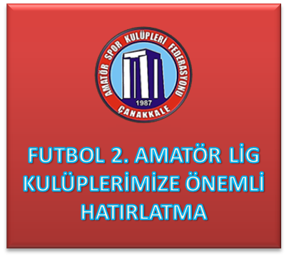 FUTBOL 2. AMATÖR LİG KULÜPLERİMİZİN ÖNEMLE DİKKATİNE / 2. AMATÖR LİG KULÜPLERİMİZE ÖNEMLİ HATIRLATMA