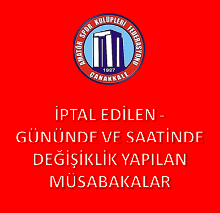 İPTAL EDİLEN, GÜNÜNDE VE SAATİNDE DEĞİŞİKLİK YAPILAN MÜSABAKALAR