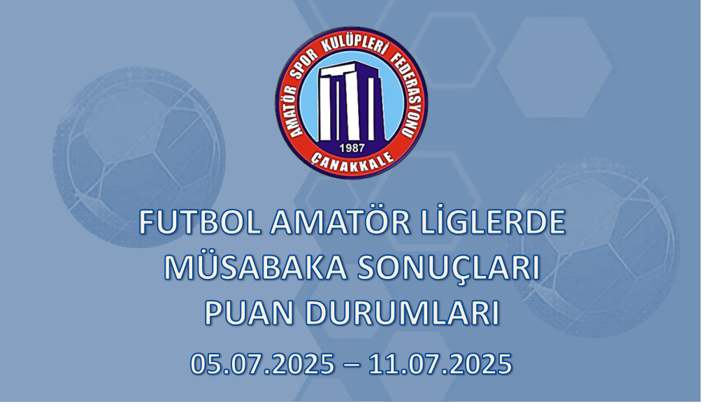 FUTBOL AMATÖR LİGLERDE MÜSABAKA SONUÇLARI PUAN DURUMLARI / 05.07.2025 – 11.07.2025