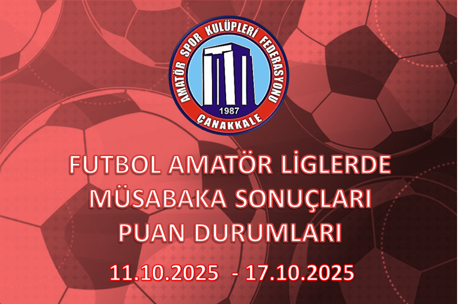FUTBOL AMATÖR LİGLERDE MÜSABAKA SONUÇLARI PUAN DURUMLARI / 11.10.2025 – 17.10.2025