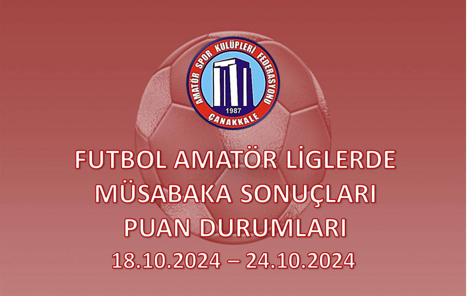 FUTBOL AMATÖR LİGLERDE MÜSABAKA SONUÇLARI PUAN DURUMLARI / 18.10.2025 – 24.10.2025