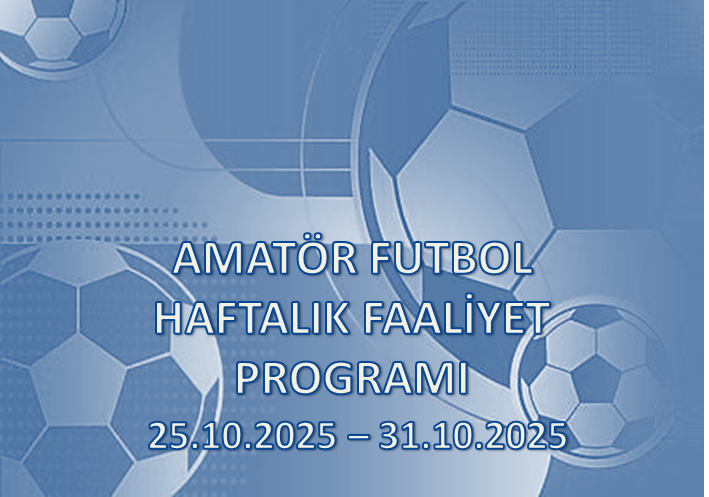 AMATÖR FUTBOL HAFTALIK FAALİYET PROGRAMI 25.10.2025 – 31.10.2025