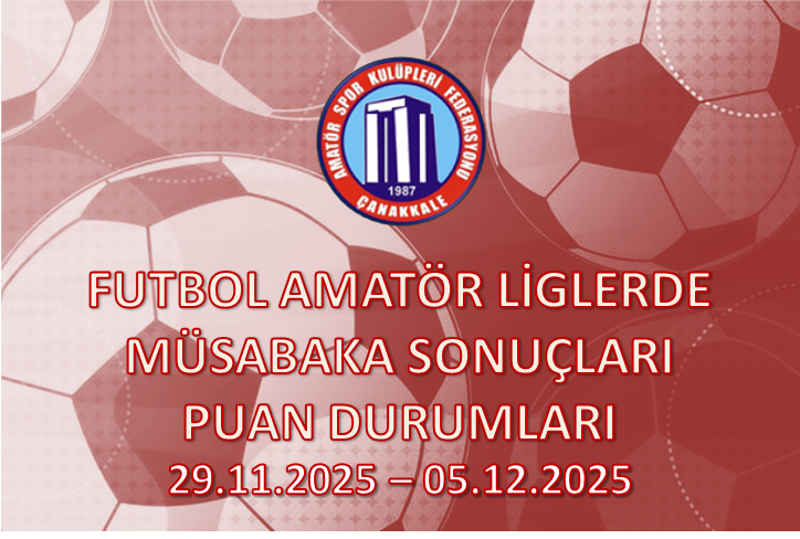 FUTBOL AMATÖR LİGLERDE MÜSABAKA SONUÇLARI PUAN DURUMLARI / 29.11.2025 – 05.12.2025
