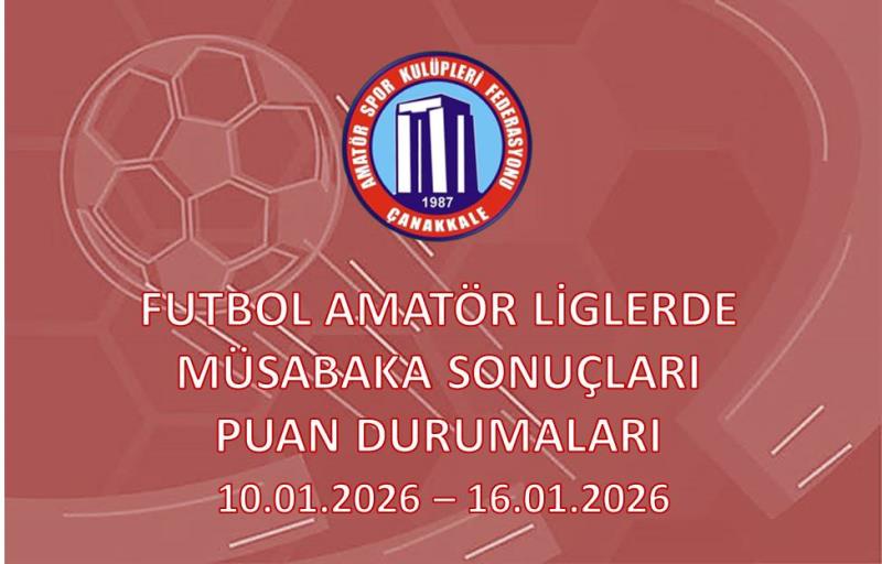 FUTBOL AMATÖR LİGLERDE MÜSABAKA SONUÇLARI PUAN DURUMLARI / 10.01.2026 – 16.01.2026