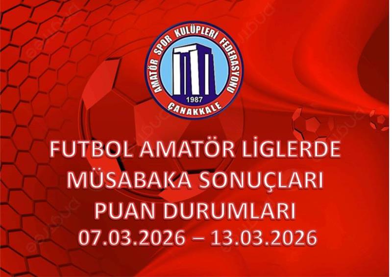FUTBOL AMATÖR LİGLERDE MÜSABAKA SONUÇLARI PUAN DURUMLARI / 07.03.2026 – 13.03.2026