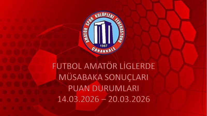 FUTBOL AMATÖR LİGLERDE MÜSABAKA SONUÇLARI PUAN DURUMLARI / 14.03.2026 – 20.03.2026