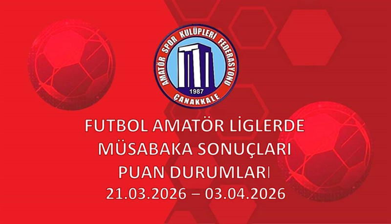 FUTBOL AMATÖR LİGLERDE MÜSABAKA SONUÇLARI PUAN DURUMLARI / 21.03.2026 – 03.04.2026